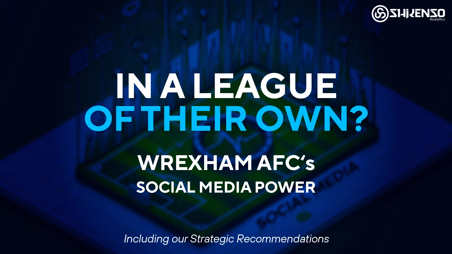 Shikenso Analytics' Data-Backed Insights and Strategic Suggestions to Boost Sponsorship Impact and Social Media Performance of Wrexham AFC